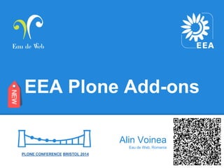 EEA Plone Add-ons 
Alin Voinea 
Eau de Web, Romania 
PLONE CONFERENCE BRISTOL 2014 
 