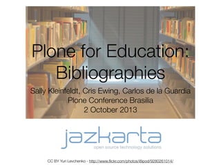 Plone for Education:
Bibliographies
Sally Kleinfeldt, Cris Ewing, Carlos de la Guardia
Plone Conference Brasilia
2 October 2013
CC BY Yuri Levchenko - http://www.ﬂickr.com/photos/i8ipod/9280261014/
 