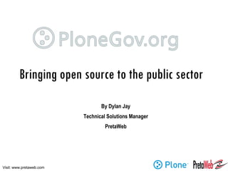 Bringing open source to the public sector By Dylan Jay Technical Solutions Manager PretaWeb 