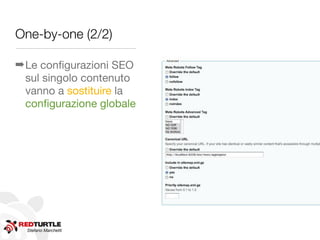 One-by-one (2/2)

➡ Le conﬁgurazioni SEO
  sul singolo contenuto
  vanno a sostituire la
  conﬁgurazione globale




  Stefano Marchetti
 