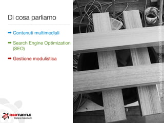 Di cosa parliamo




                               http://www.ﬂickr.com/photos/shovellingson/6800803601/
                               http://www.ﬂickr.com/photos/shovellingson/6800803601
➡ Contenuti multimediali

➡ Search Engine Optimization
  (SEO)

➡ Gestione modulistica




  Stefano Marchetti
 
