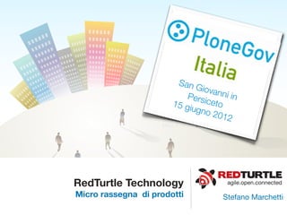 San G
                               iovan
                           Persi     ni in
                       15 gi     ceto
                             ugno
                                  2012




RedTurtle Technology                   agile.open.connected

Micro rassegna di prodotti            Stefano Marchetti
 