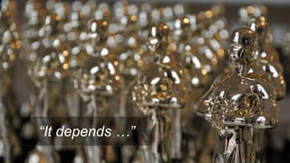 “It depends …”
 