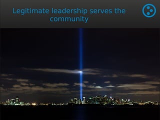Legitimate leadership serves the 
community 
 