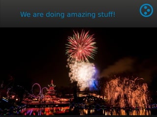 We are doing amazing stuff! 
 