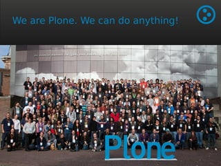 We are Plone. We can do anything! 
 