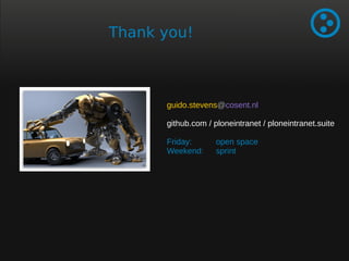 Thank you! 
guido.stevens@cosent.nl 
github.com / ploneintranet / ploneintranet.suite 
Friday: open space 
Weekend: sprint 
