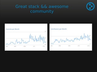 Great stack && awesome 
community 
 