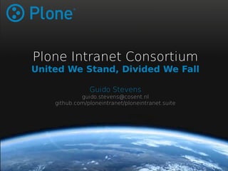 Plone Intranet Consortium 
United We Stand, Divided We Fall 
Guido Stevens 
guido.stevens@cosent.nl 
github.com/ploneintranet/ploneintranet.suite 
 