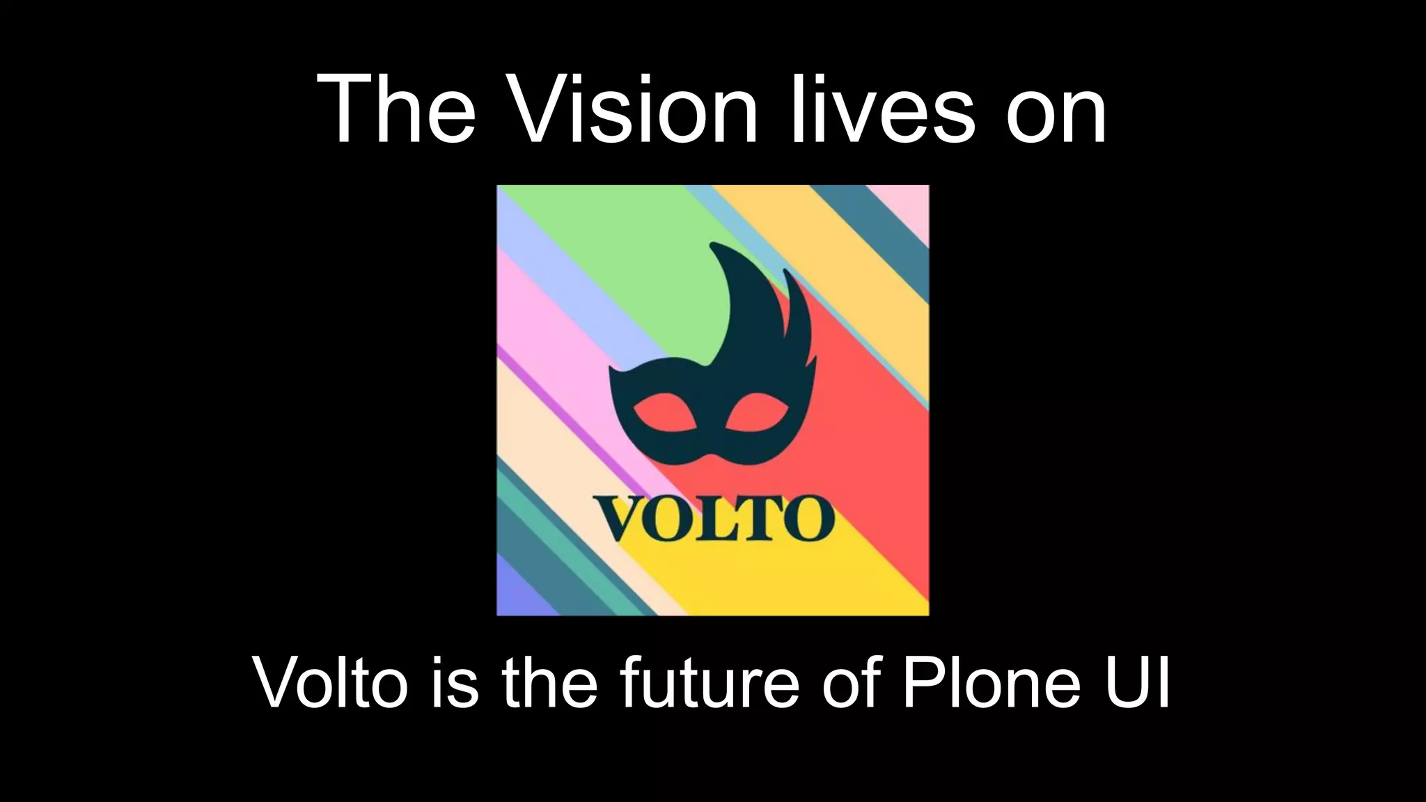 The Vision lives on
Volto is the future of Plone UI
 