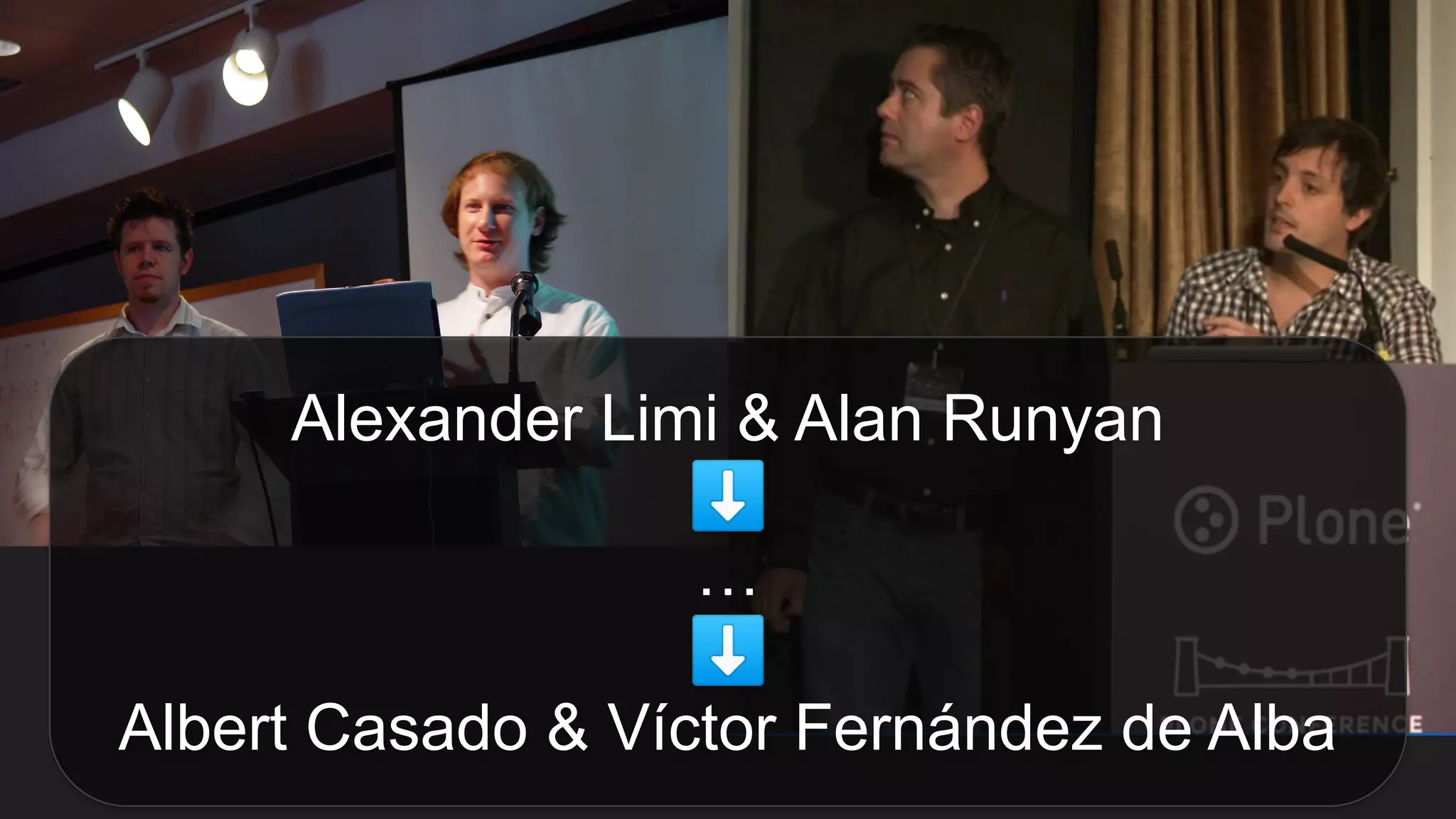 Alexander Limi & Alan Runyan
⬇
…
⬇
Albert Casado & Víctor Fernández de Alba
 