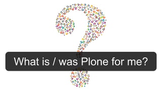 What is / was Plone for me?
 