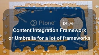 is a
Content Integration Framework
or Umbrella for a lot of frameworks
 