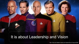 It is about Leadership and Vision
Star Trek and related marks are trademarks of ViacomCBS
 