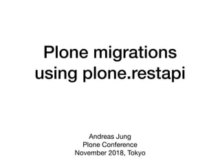 Plone migrations
using plone.restapi
Andreas Jung

Plone Conference  
November 2018, Tokyo
 