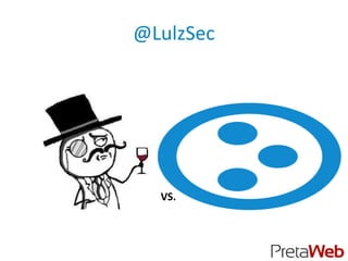 @LulzSec




  VS.
 