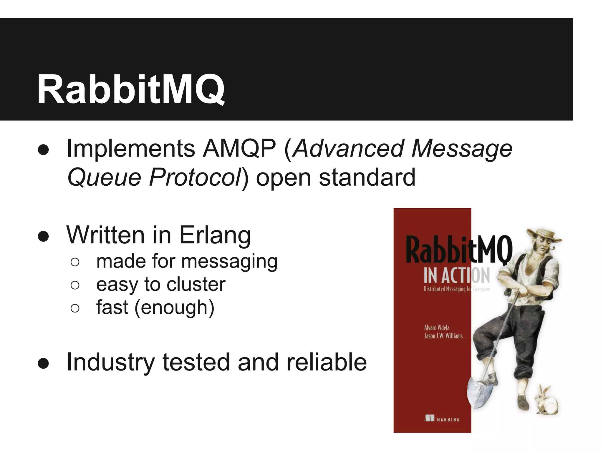 Basic messaging
Publish/Subscribe queues
                                                                  M1
                         Message broker
                                                  M1   Consumer
                                          Queue
            M1   Exchange    M1
 Producer
                  (fanout)                                        M1
                                          Queue
                                                  M1
                                                       Consumer
 