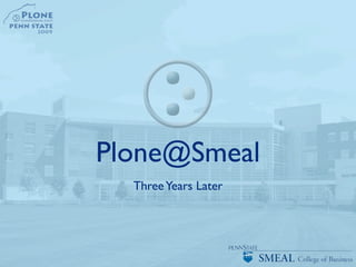 Plone@Smeal
  Three Years Later
 