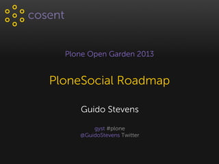 Plone Open Garden 2013


PloneSocial Roadmap

     Guido Stevens

         gyst #plone
     @GuidoStevens Twitter
 
