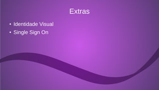 Extras
●   Identidade Visual
●   Single Sign On
 