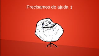 Precisamos de ajuda :(
 