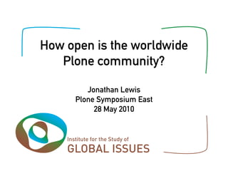How open is the worldwide
   Plone community?

        Jonathan Lewis
     Plone Symposium East
          28 May 2010
 