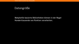 Datengröße
Python-Datenvisualisierung: Datengröße
Matplotlib-basierte Bibliotheken können in der Regel
Hunderttausende von Punkten verarbeiten.
 