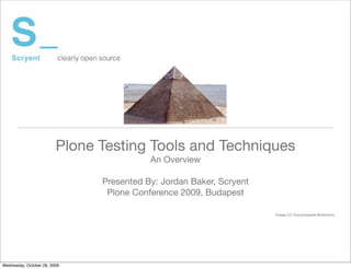 Plone Testing Tools and Techniques
                                          An Overview

                               Presented By: Jordan Baker, Scryent
                                Plone Conference 2009, Budapest

                                                                     Image CC Encyclopedia Britannica




Wednesday, October 28, 2009
 