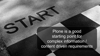 Plone is a good
starting point for
complex information /
content driven requirements
 