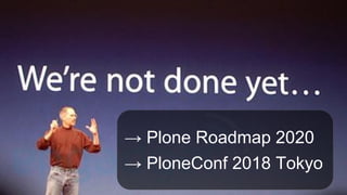 → Plone Roadmap 2020
→ PloneConf 2018 Tokyo
 