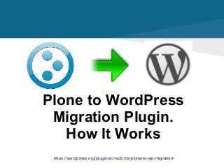 https://wordpress.org/plugins/cms2cms-plone-to-wp-migration/
Plone to WordPress
Migration Plugin.
How It Works
 