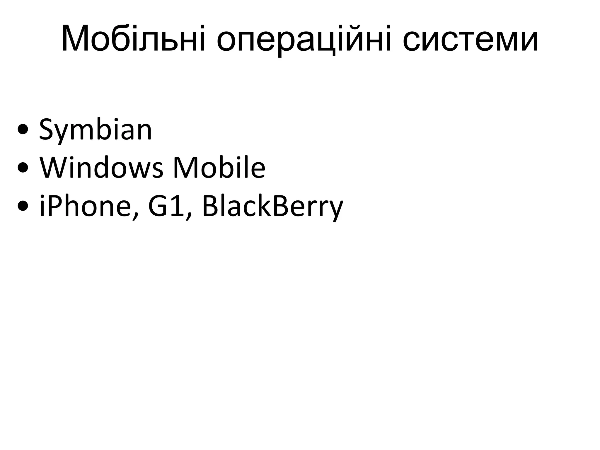 Мобільні операційні системи Symbian Windows Mobile iPhone, G1, BlackBerry 