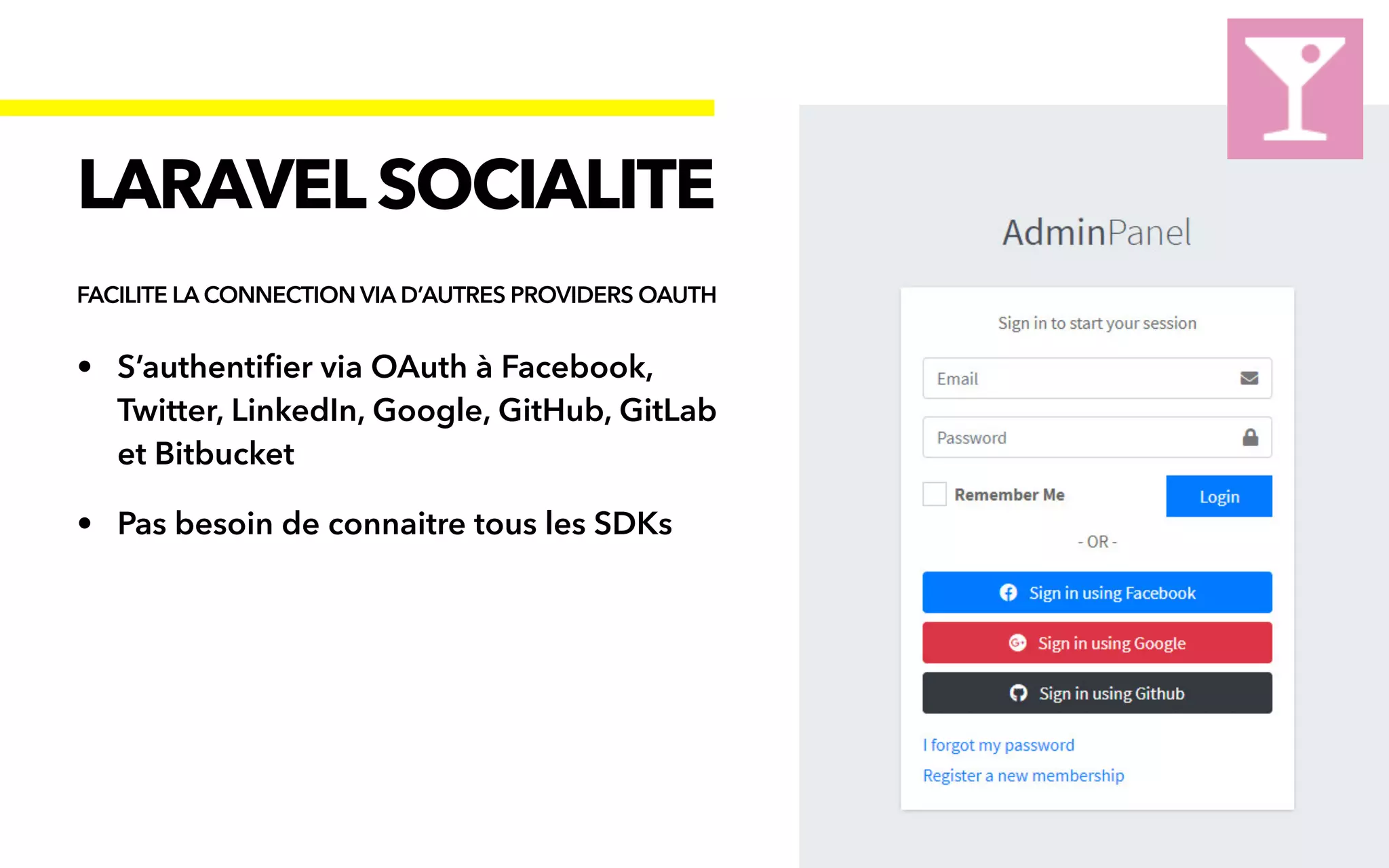• S’authenti
fi
er via OAuth à Facebook,
Twitter, LinkedIn, Google, GitHub, GitLab
et Bitbucket


• Pas besoin de connaitre tous les SDKs
LARAVELSOCIALITE
FACILITE LA CONNECTION VIA D’AUTRES PROVIDERS OAUTH
 