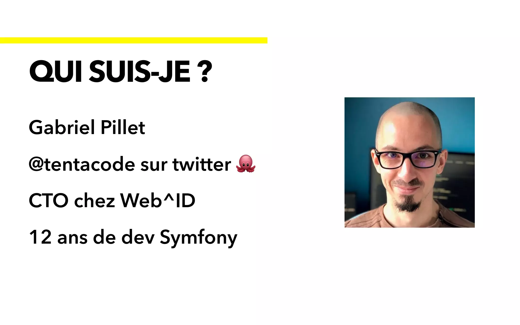 Gabriel Pillet


@tentacode sur twitter 🐙


CTO chez Web^ID


12 ans de dev Symfony
QUI SUIS-JE ?
 