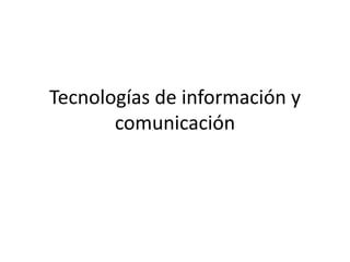 Tecnologías de información y
comunicación

 