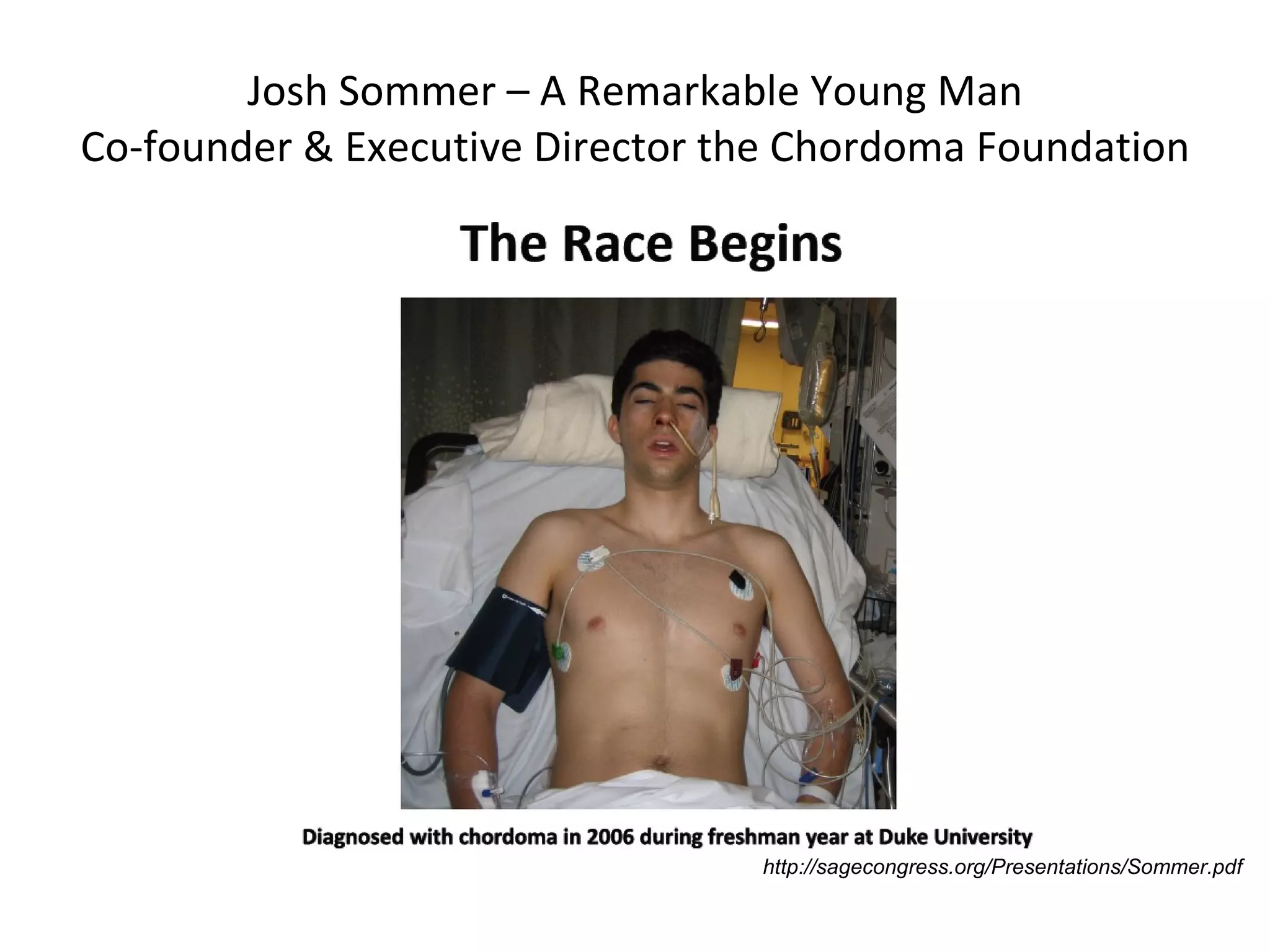 Josh Sommer – A Remarkable Young Man Co-founder & Executive Director the Chordoma Foundation http://sagecongress.org/Presentations/Sommer.pdf 