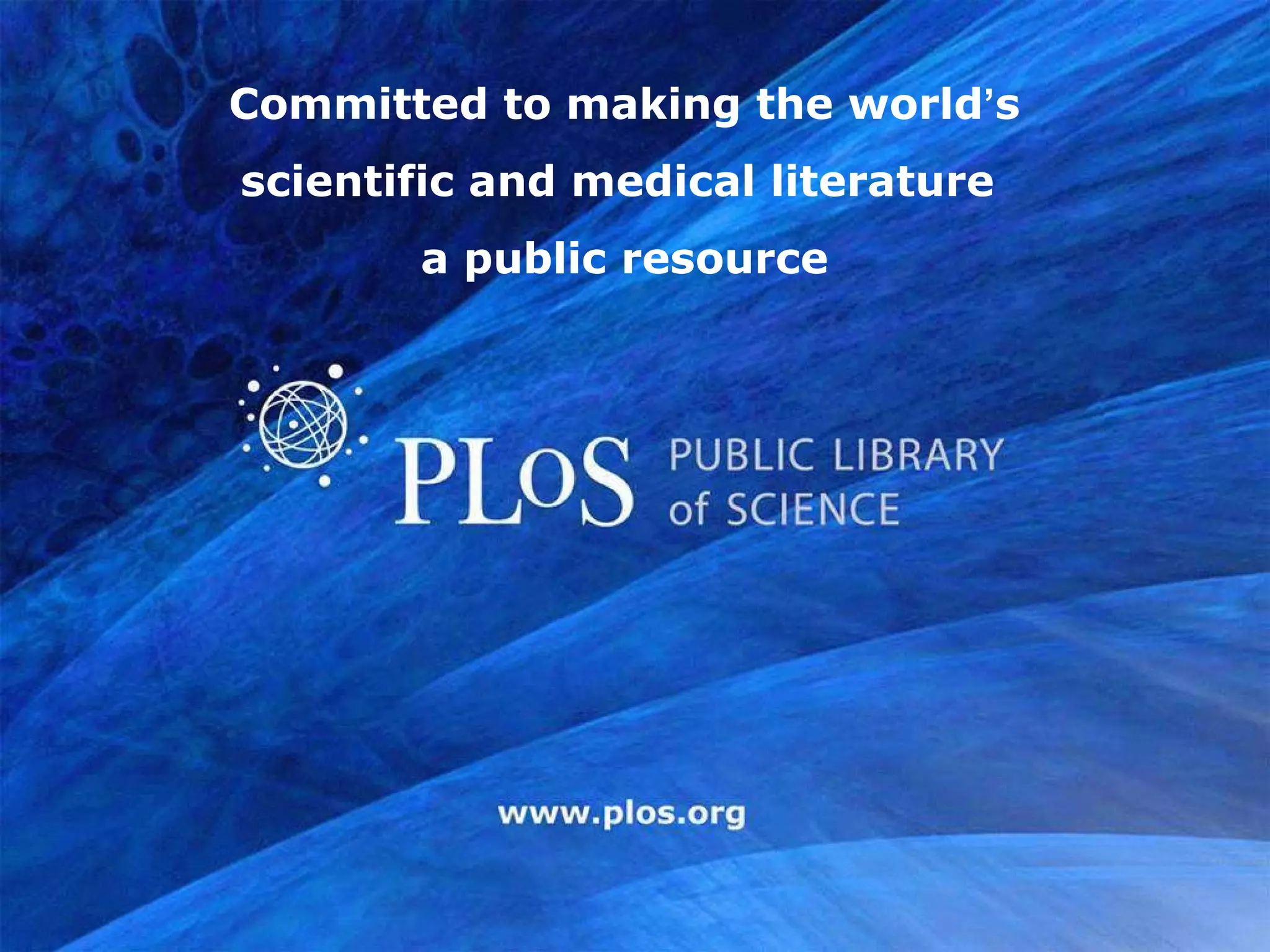 Committed to making the world ’ s scientific and medical literature  a public resource 