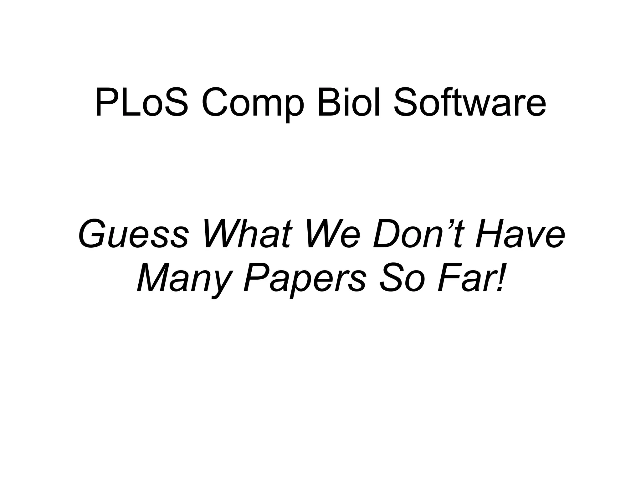 PLoS Comp Biol Software Guess What We Don’ t Have Many Papers So Far! 