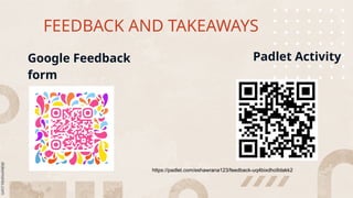 FEEDBACK AND TAKEAWAYS
Padlet Activity
Google Feedback
form
https://padlet.com/eshawrana123/feedback-uq4bixdho9dakk2
 
