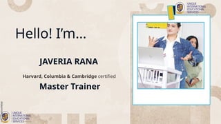 Hello! I’m…
JAVERIA RANA
Harvard, Columbia & Cambridge certified
Master Trainer
 