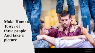 Make Human
Tower of
three people
And take a
picture
 