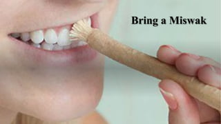 Bring a Miswak
 