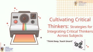 slidesmania.com
Cultivating Critical
Thinkers: Strategies for
Integrating Critical Thinkers
Across Subjects
"Think Deep, Teach Smart!"
 