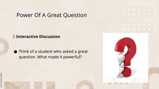 Power Of A Great Question
📌 Interactive Discussion
● Think of a student who asked a great
question. What made it powerful?
 