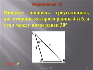 20
Найдите площадь треугольника,
две стороны которого равны 4 и 6, а
угол между ними равен 30°
Ответ: 6
Богомолова ОМ
 