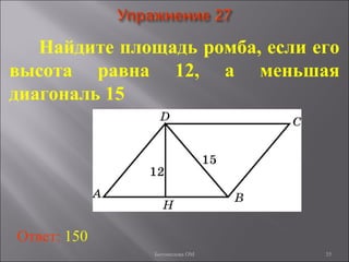 35
Найдите площадь ромба, если его
высота равна 12, а меньшая
диагональ 15
Ответ: 150
Богомолова ОМ
 