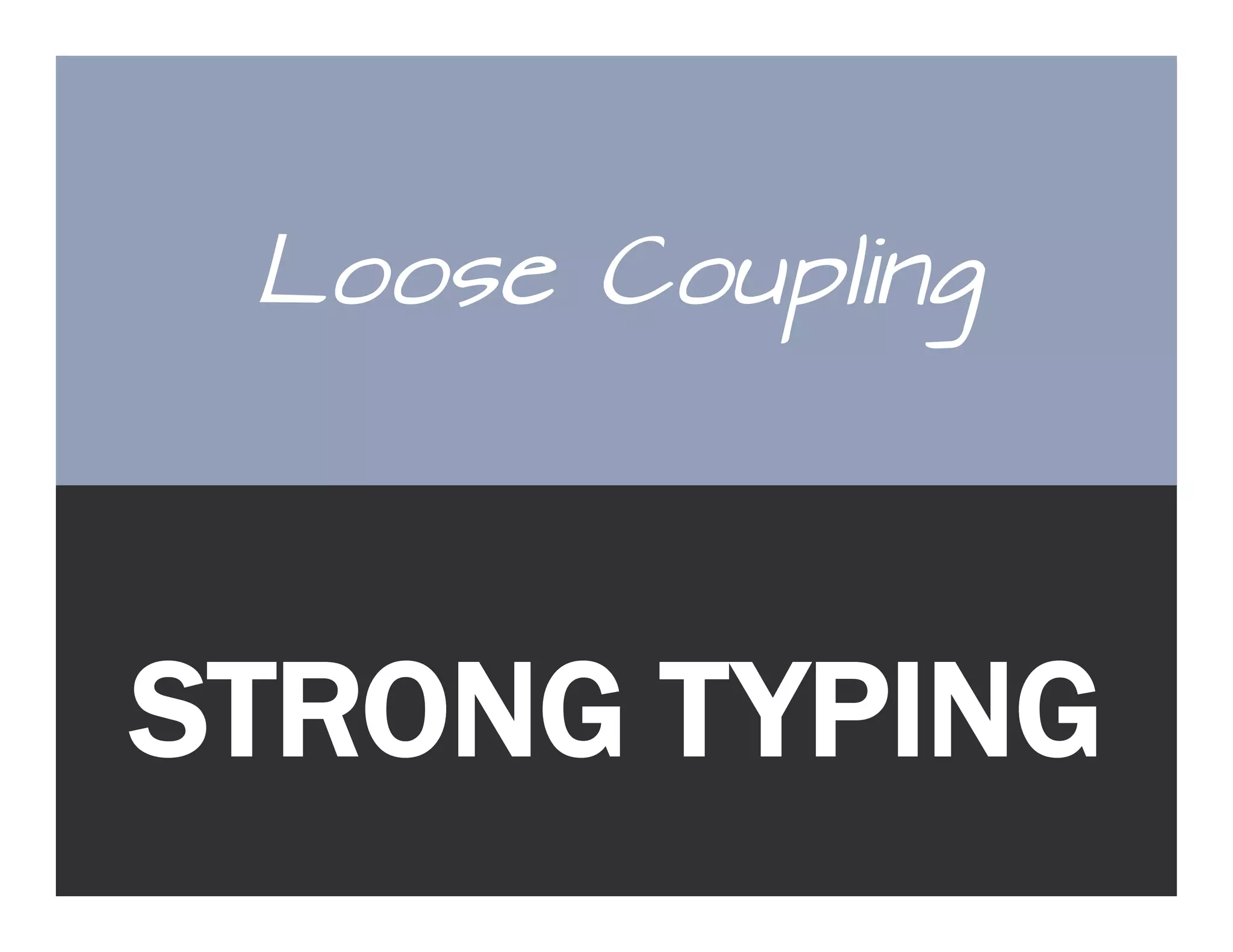 Loose Coupling STRONG TYPING 
