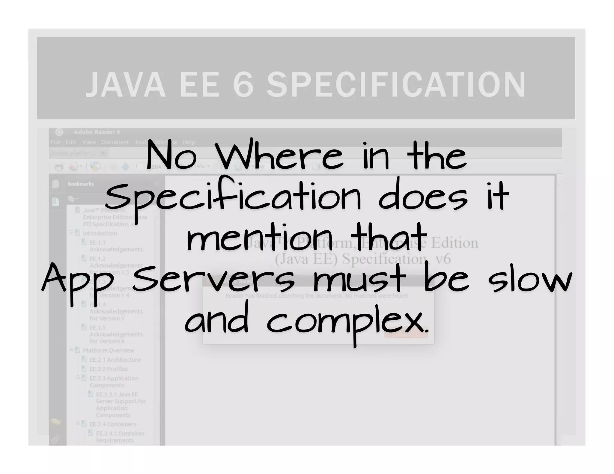 JAVA EE 6 SPECIFICATION No Where in the Specification does it mention that App Servers must be slow and complex. 