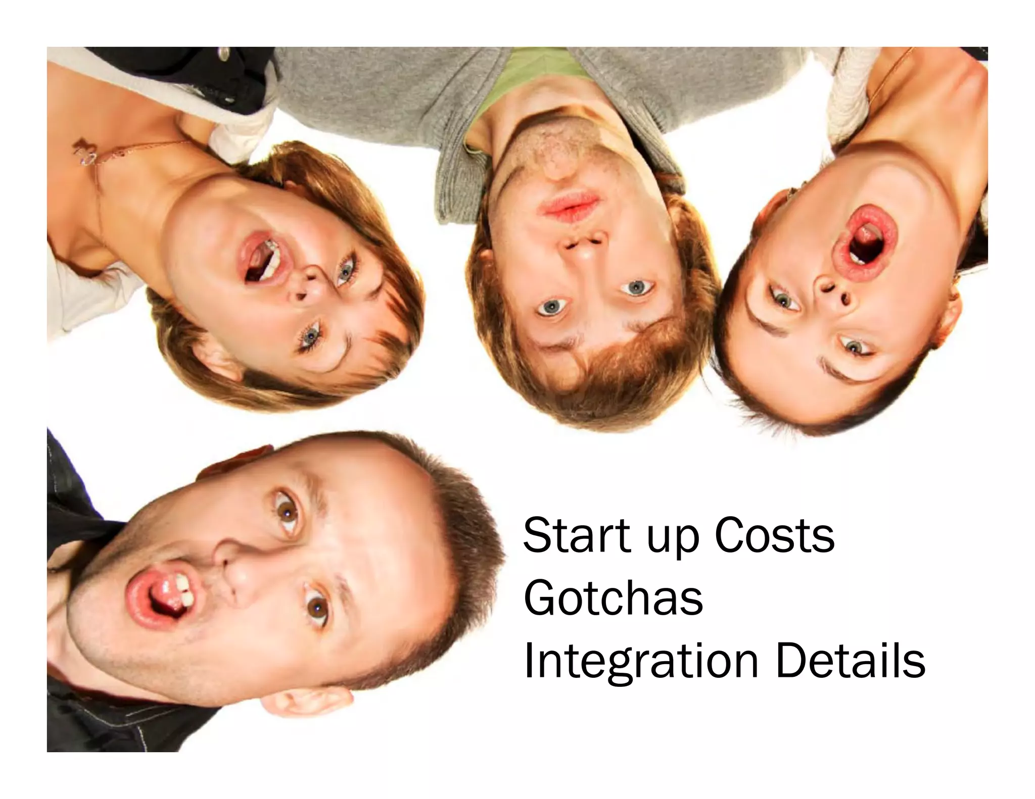 Start up Costs Gotchas Integration Details 