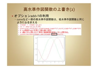 オプションadd=Tの利用
curveなど一部の高水準作図関数は、低水準作図関数と同じ
ようにふるまえる
 